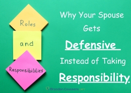 why your spouse gets defensive instead of taking responsibility