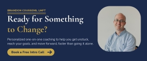 Coaching with Brandon Coussens, LMFT — ready for something to change? Book a free intro call